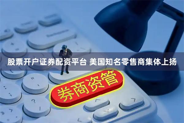 股票开户证券配资平台 美国知名零售商集体上扬